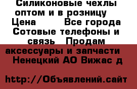 Силиконовые чехлы оптом и в розницу. › Цена ­ 65 - Все города Сотовые телефоны и связь » Продам аксессуары и запчасти   . Ненецкий АО,Вижас д.